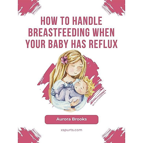 How to handle breastfeeding when your baby has reflux, Aurora Brooks