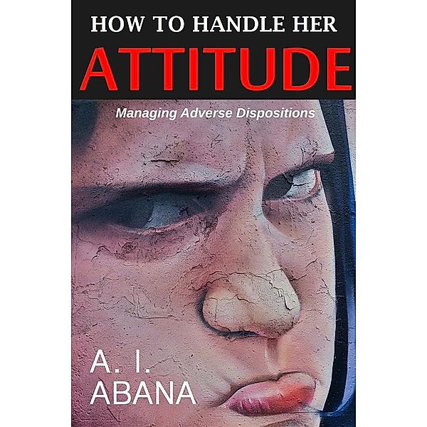How to Handle Her Attitude, A. I. Abana