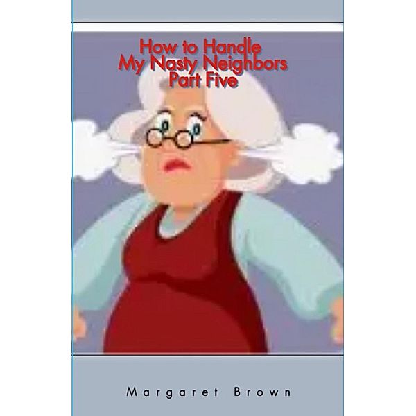 How To Handle My Nasty Neighbors Part Five / Nasty Neighbors, Margaret Brown