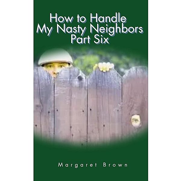 How to Handle My Nasty Neighbors Part Six / Nasty Neighbors, Margaret Brown