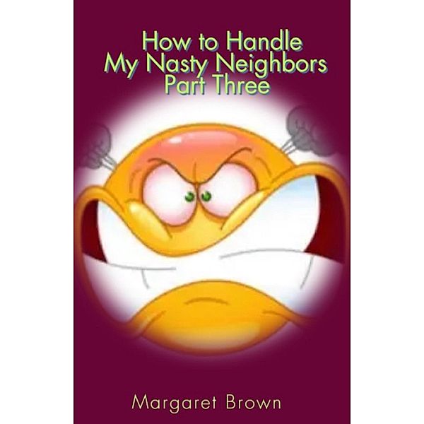 How To Handle My Nasty Neighbors Part Three / Nasty Neighbors, Margaret Brown