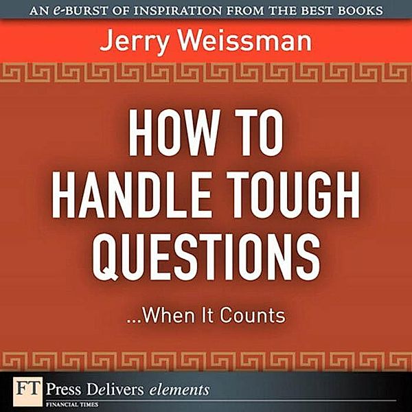 How to Handle Tough Questions...When It Counts, Jerry Weissman