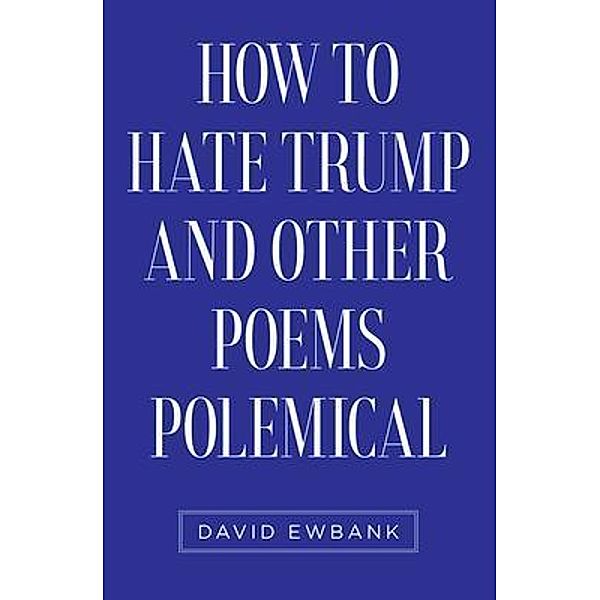 How to Hate Trump and Other Poems Polemical / Book Vine Press, David Ewbank