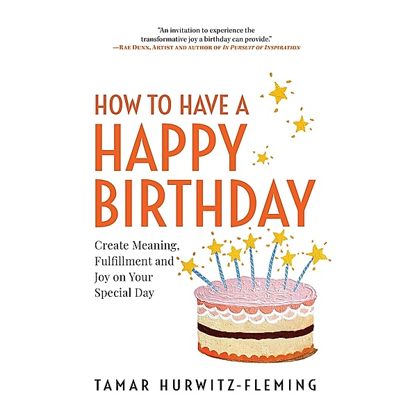 How to Have a Happy Birthday: Create Meaning, Fulfillment and Joy on Your Special Day, Tamar Hurwitz-Fleming