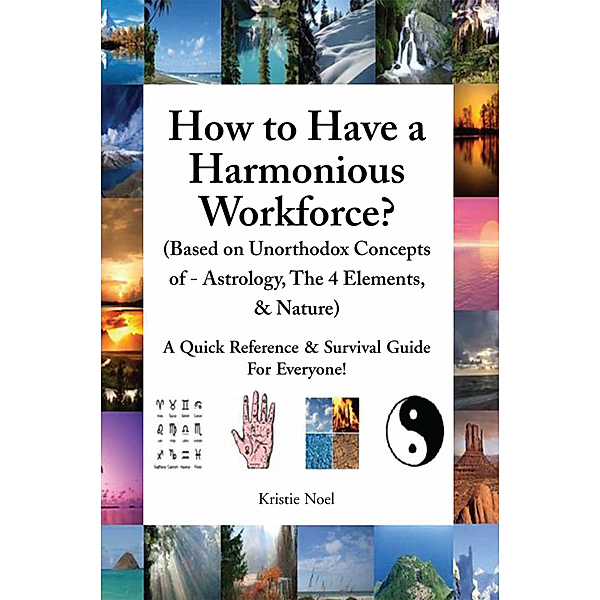 How to Have a Harmonious Workforce? (Based on Unorthodox Concepts of - Astrology, the 4 Elements, & Nature), Kristie Noel