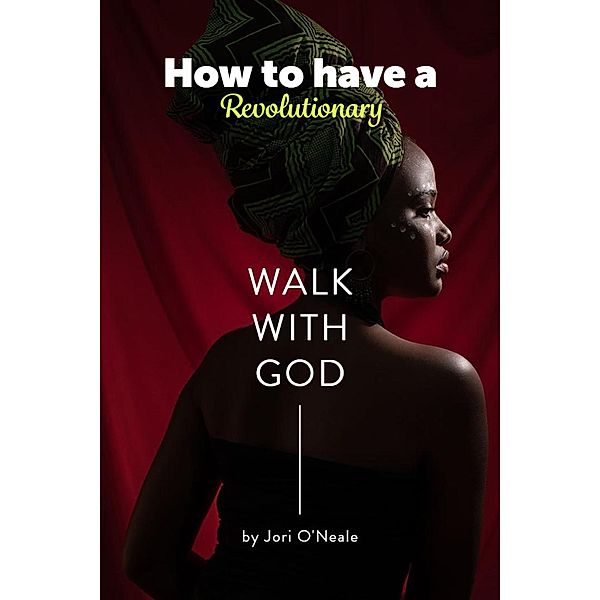 How to Have a Revolutionary Walk With God, Jori O'Neale