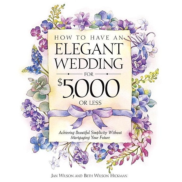 How to Have an Elegant Wedding for $5,000 or Less, Jan Wilson, Beth Wilson Hickman