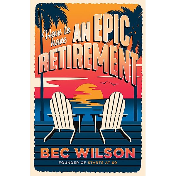 How to Have an Epic Retirement, Bec Wilson