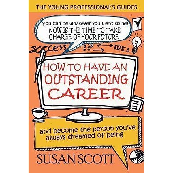 How To Have An Outstanding Career / The Young Professional's Guide Bd.1, Susan Scott