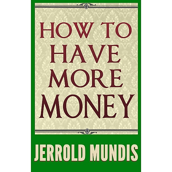 How to Have More Money, Jerrold Mundis