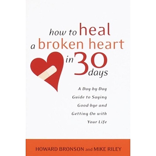 How to Heal a Broken Heart in 30 Days, Howard Bronson, Mike Riley