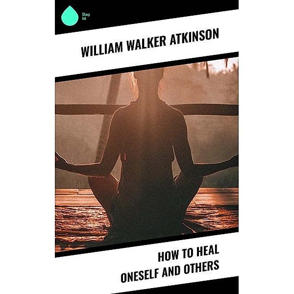 How to Heal Oneself and Others, William Walker Atkinson