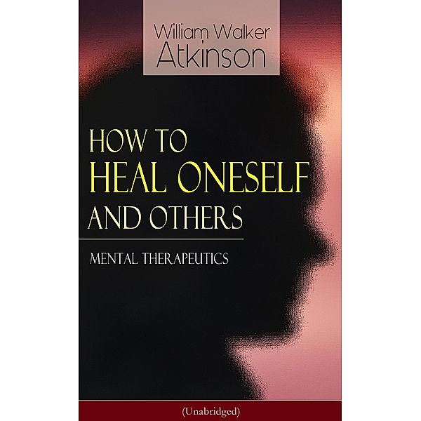 How to Heal Oneself and Others - Mental Therapeutics (Unabridged), William Walker Atkinson