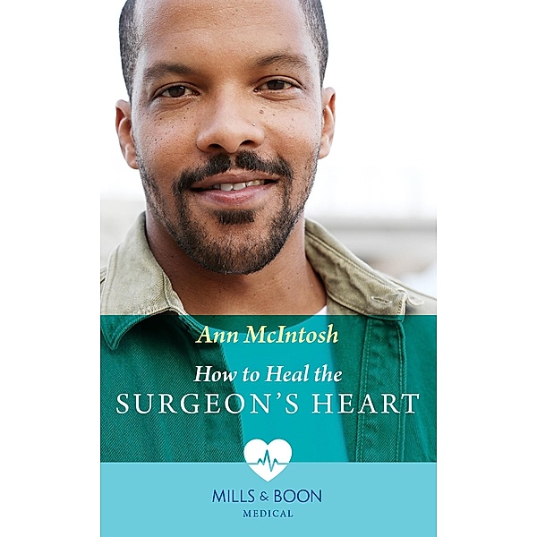 How To Heal The Surgeon's Heart (Mills & Boon Medical) / Mills & Boon Medical, Ann Mcintosh