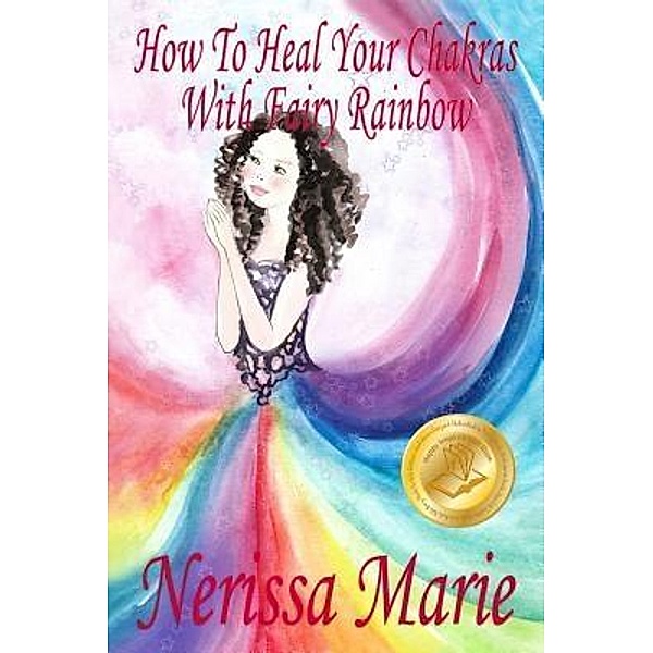 How To Heal Your Chakras With Fairy Rainbow (Children's book about a Fairy, Chakra Healing and Meditation, Picture Books, Kindergarten Books, Toddler Books, Kids Book, 3-8, Kids Story, Books for Kids) / Childrens Books Kids Books, Nerissa Marie