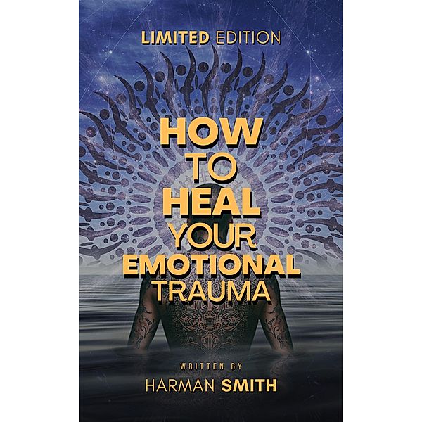 How To Heal Your Emotional Trauma, Harman Smith