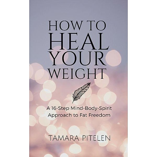 How To Heal Your Weight, Tamara Pitelen