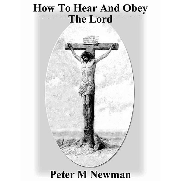 How to Hear and Obey the Lord (Christian Discipleship Series, #10) / Christian Discipleship Series, Peter M Newman