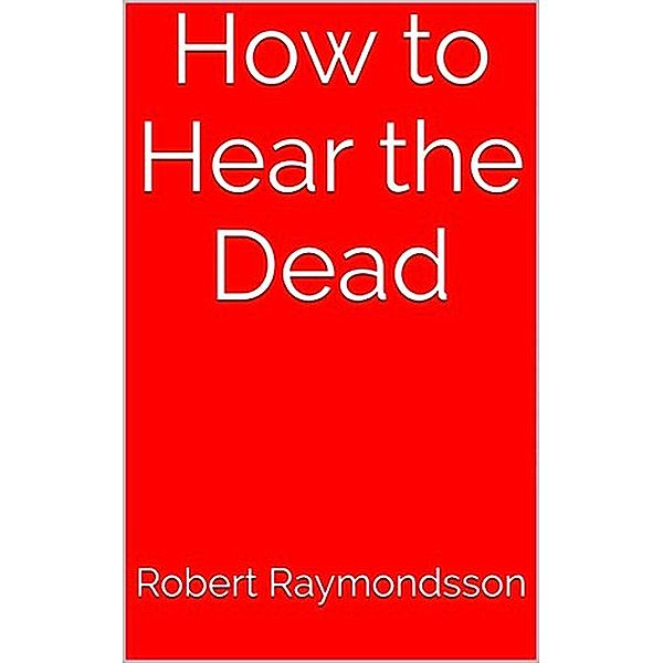 How to Hear the Dead, Robert Raymondsson