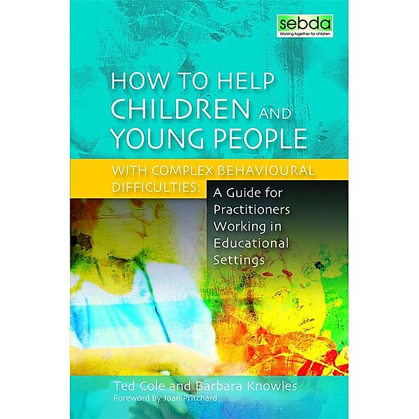 How to Help Children and Young People with Complex Behavioural Difficulties, Barbara Knowles, Ted Cole