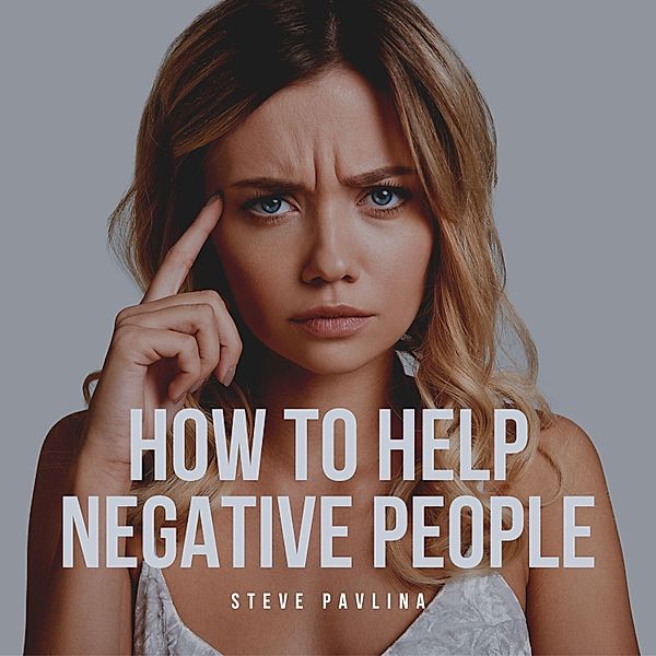 How to Help Negative People, Steve Pavlina