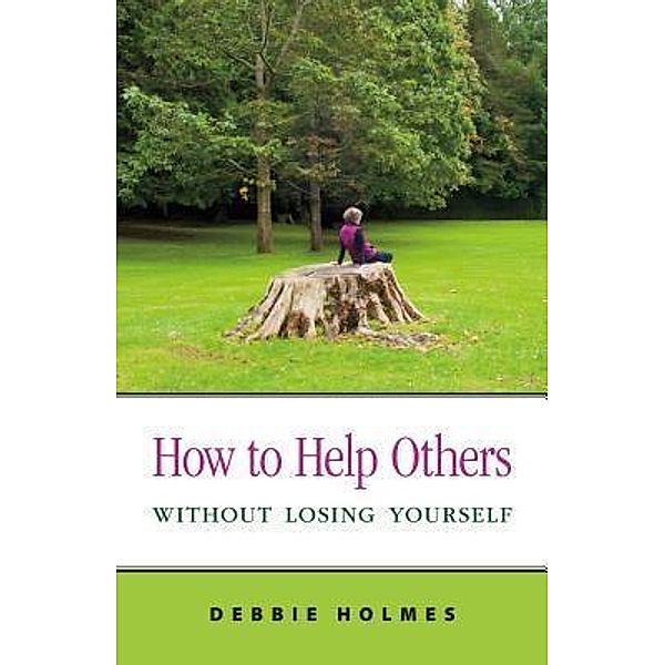 How to Help Others Without Losing Yourself, Debbie Holmes