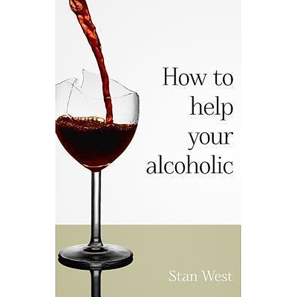 How to help your alcoholic / How to help your alcoholic, Stan West