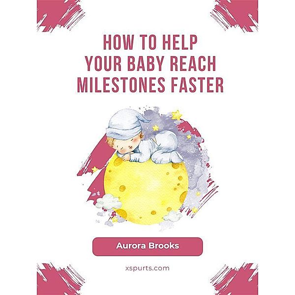 How to Help Your Baby Reach Milestones Faster, Aurora Brooks