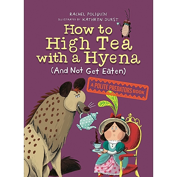 How to High Tea with a Hyena (and Not Get Eaten) / Polite Predators Bd.2, Rachel Poliquin