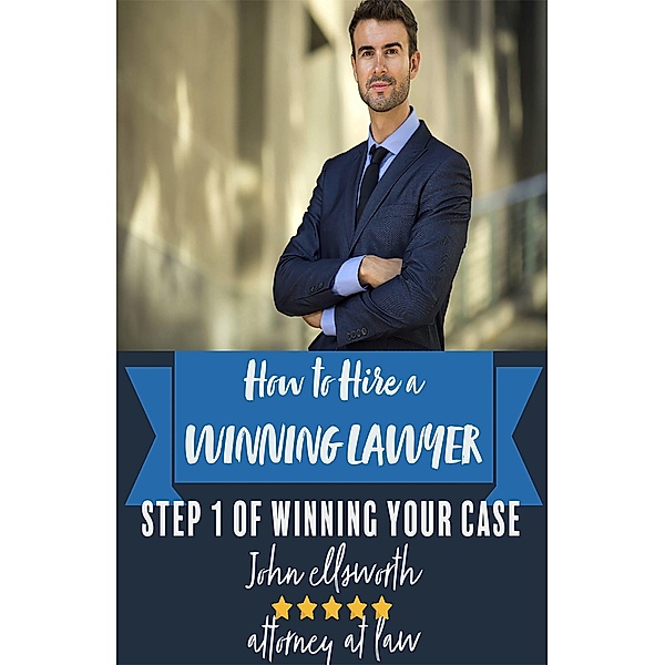 How to Hire a Winning Lawyer (Winning at Law, #1) / Winning at Law, John Ellsworth