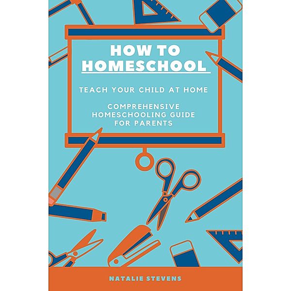 How to Homeschool Teach Your Child at Home | Comprehensive  Homeschooling Guide For Parents, Natalie Stevens