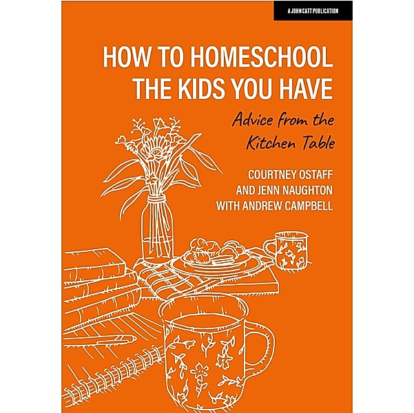 How to homeschool the kids you have: Advice from the kitchen table, Courtney Ostaff, Jenn Naughton, Drew Campbell