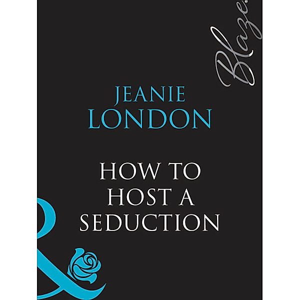 How To Host A Seduction (Mills & Boon Blaze) / Mills & Boon Blaze, Jeanie London