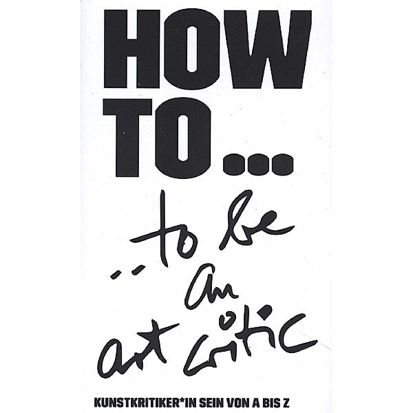 HOW TO... / HOW TO... be an art critic, Uta M. Reindl
