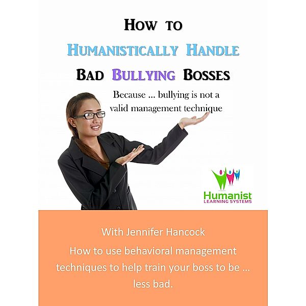 How to Humanistically Handle Bad Bullying Bosses, Jennifer Hancock