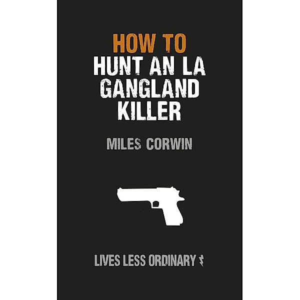 How to Hunt an LA Gangland Killer, Miles Corwin