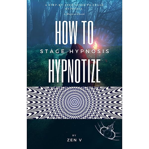 How To Hypnotize: A Step-by-Step Guide to Stage Hypnosis, Zen V