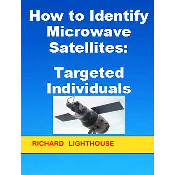 How to Identify Microwave Satellites: Targeted Individuals, Richard Lighthouse