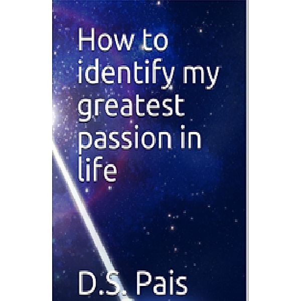How to Identify My Greatest Passion in Life, D.S.Pais