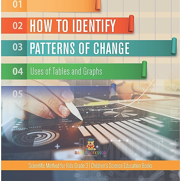 How to Identify Patterns of Change : Uses of Tables and Graphs | Scientific Method for Kids Grade 3 | Children's Science Education Books / Baby Professor, Baby