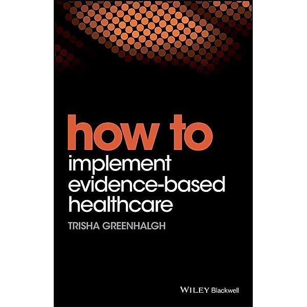 How to Implement Evidence-Based Healthcare / HOW - How To, Trisha Greenhalgh