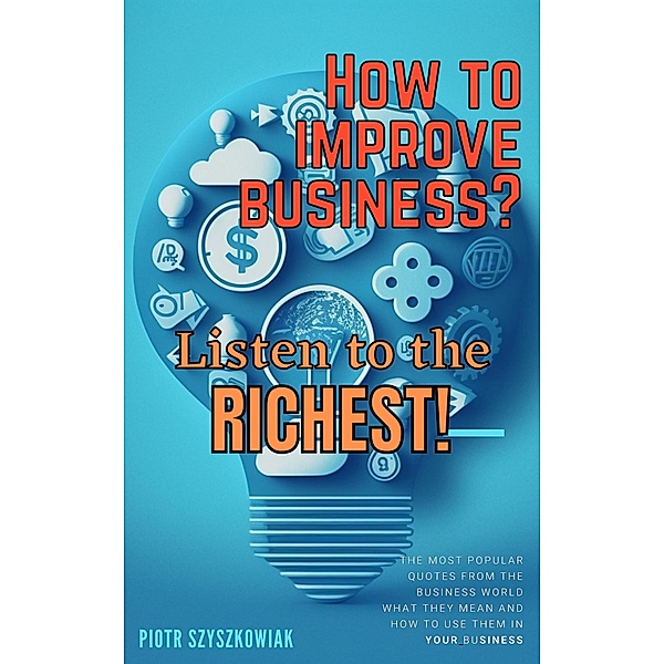 How to Improve Business? Listen to the Richest!, Piotr Szyszkowiak