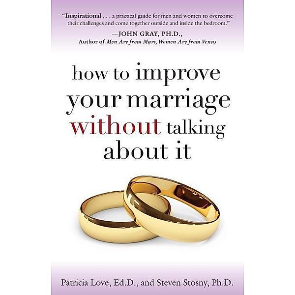 How to Improve Your Marriage Without Talking About It, Patricia Love, Steven Stosny