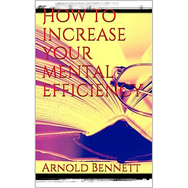 How to Increase your Mental Efficiency, Arnold Bennett