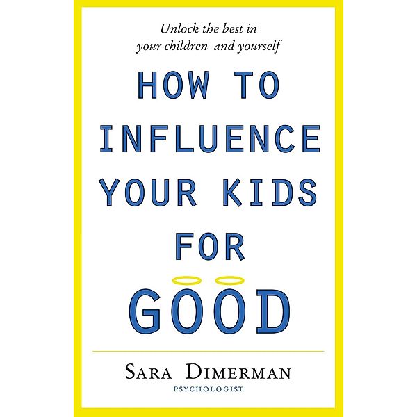 How To Influence Your Kids For Good, Sara Dimerman