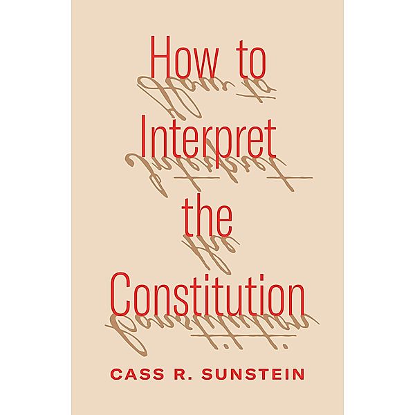 How to Interpret the Constitution, Cass R. Sunstein