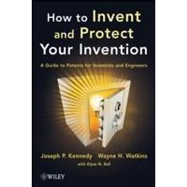 How to Invent and Protect Your Invention, Joseph P. Kennedy, Wayne H. Watkins, Elyse N. Ball