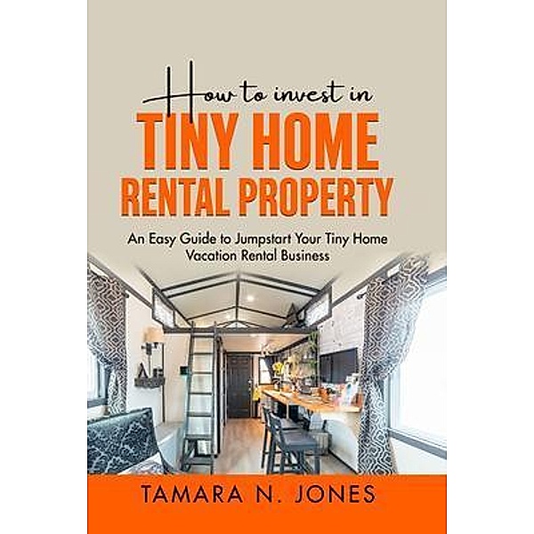 How to Invest in Tiny Home Rental Property, Tamara N. Jones