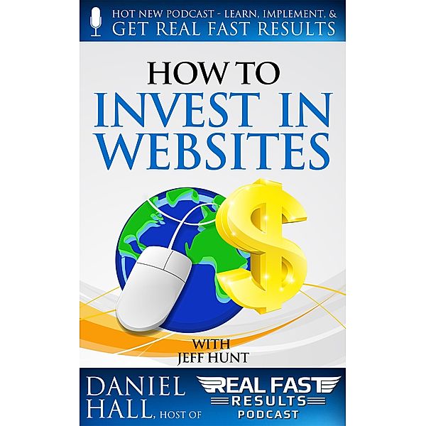 How to Invest in Websites (Real Fast Results, #36) / Real Fast Results, Daniel Hall