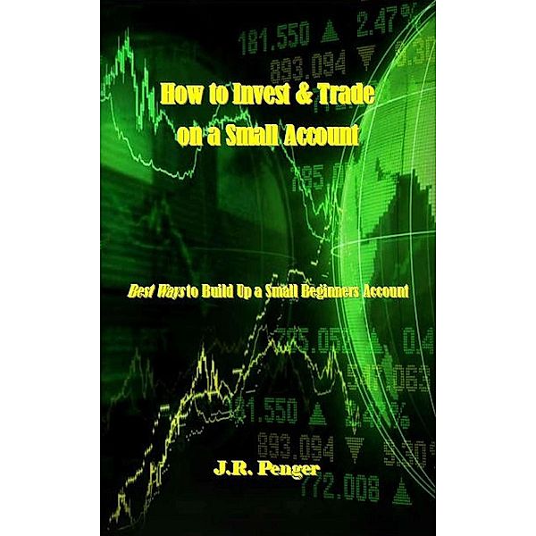 How to Invest & Trade on a Small Account, J. R. Penger